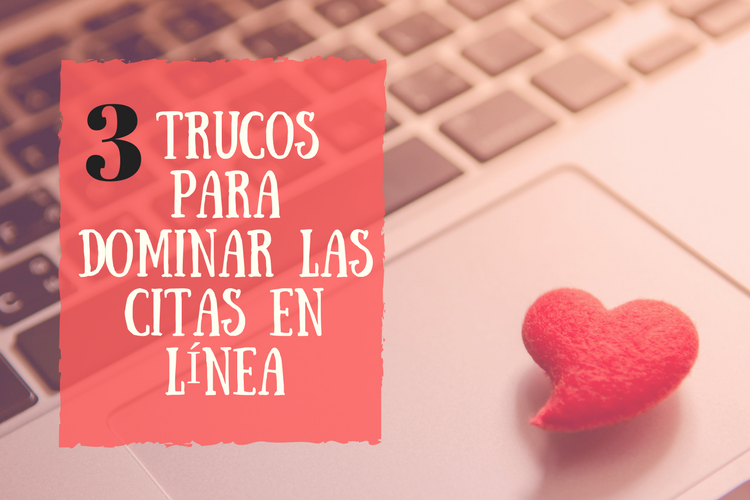 3 trucos infalibles para dominar las citas en línea