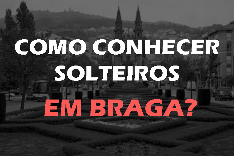 Site de encontros em Braga – Como encontrar o amor em Braga?