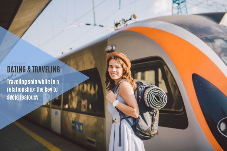 Traveling solo while in a relationship: the key to avoid Jealousy